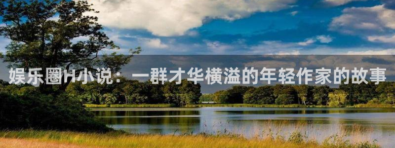彩神vii官方：娱乐圈H小说：一群才华横溢的年轻作家的故事