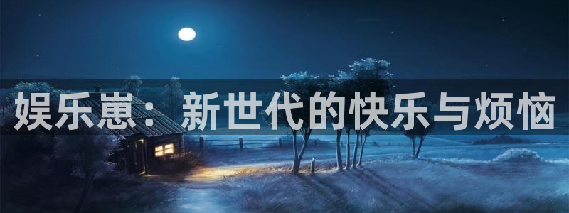 彩神vii官方：娱乐崽：新世代的快乐与烦恼