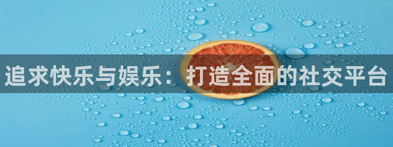 彩神vii官方：追求快乐与娱乐：打造全面的社交平台