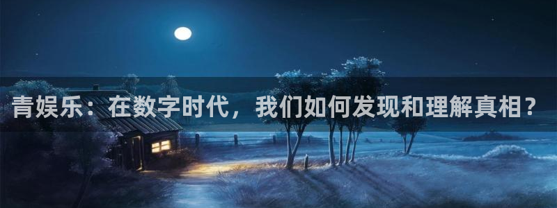 彩神vii官方：青娱乐：在数字时代，我们如何发现和理解真相？